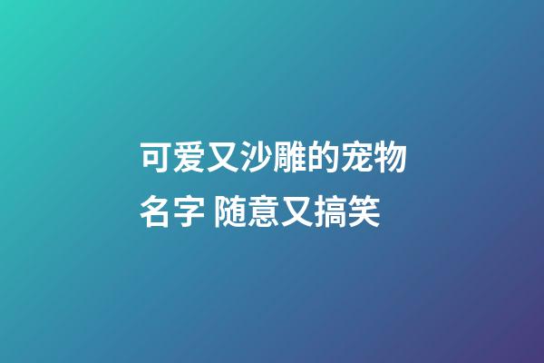 可爱又沙雕的宠物名字 随意又搞笑